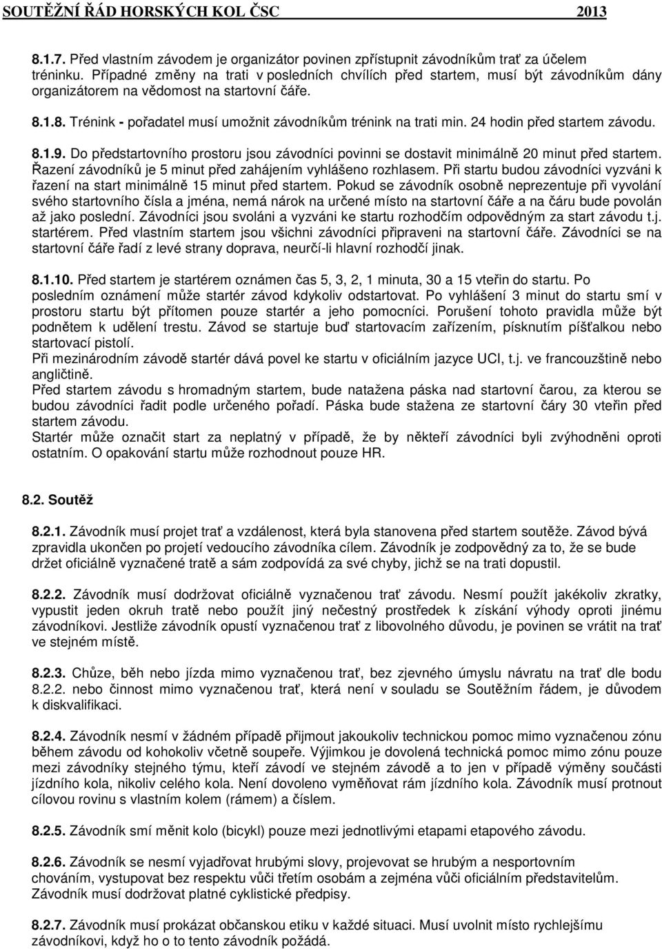 24 hodin před startem závodu. 8.1.9. Do předstartovního prostoru jsou závodníci povinni se dostavit minimálně 20 minut před startem. Řazení závodníků je 5 minut před zahájením vyhlášeno rozhlasem.