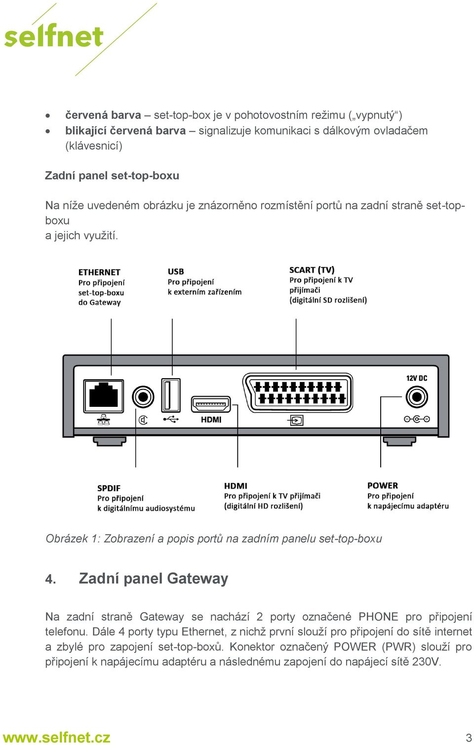 Obrázek 1: Zobrazení a popis portů na zadním panelu set-top-boxu 4. Zadní panel Gateway Na zadní straně Gateway se nachází 2 porty označené PHONE pro připojení telefonu.