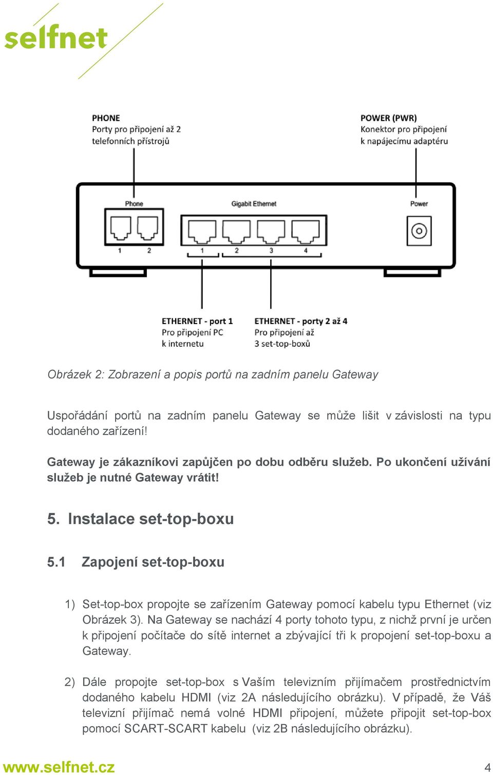 1 Zapojení set-top-boxu 1) Set-top-box propojte se zařízením Gateway pomocí kabelu typu Ethernet (viz Obrázek 3).