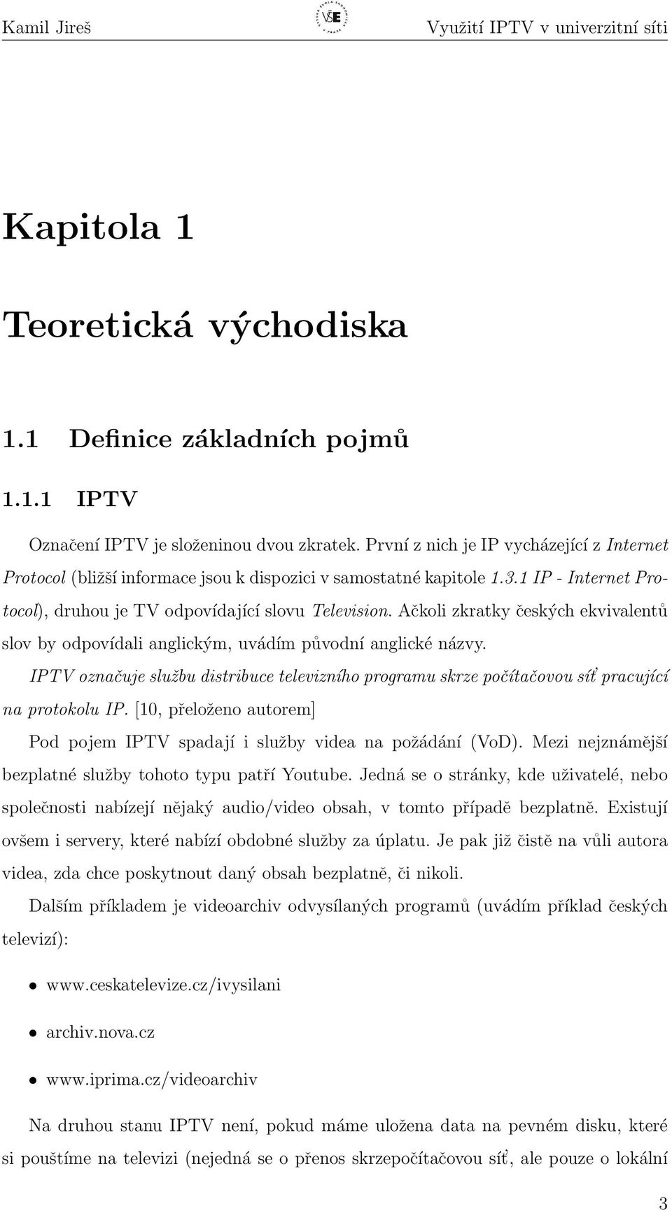 Ačkoli zkratky českých ekvivalentů slov by odpovídali anglickým, uvádím původní anglické názvy. IPTV označuje službu distribuce televizního programu skrze počítačovou sít pracující na protokolu IP.