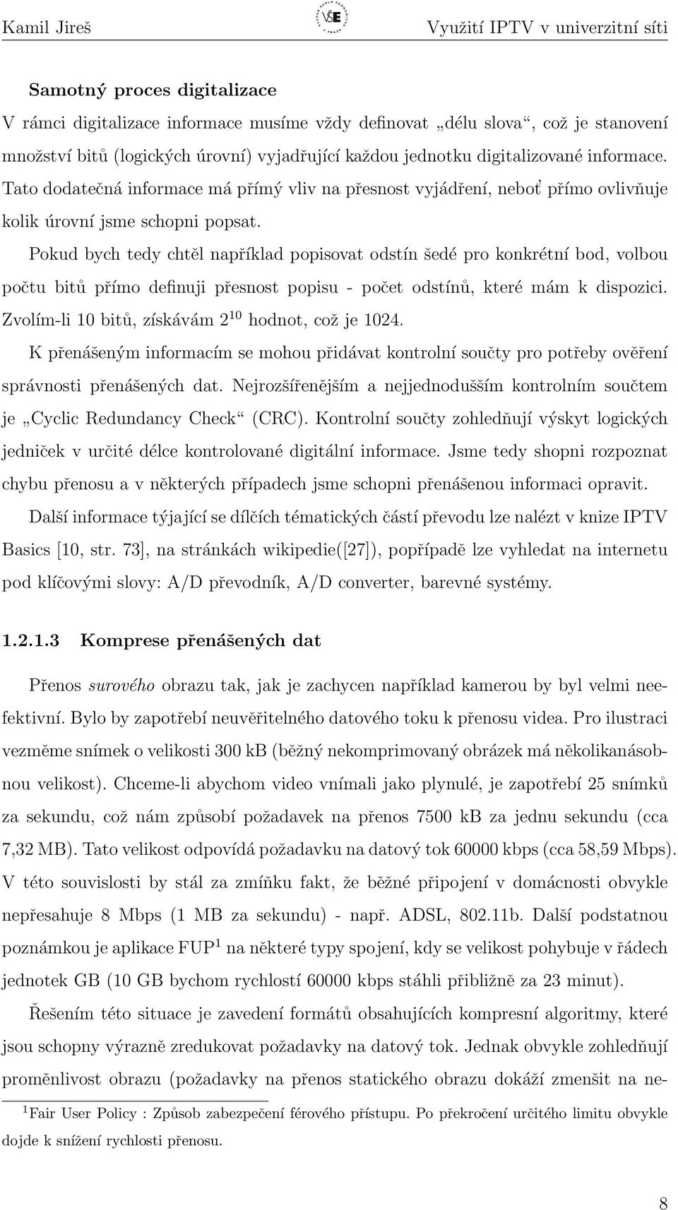 Pokud bych tedy chtěl například popisovat odstín šedé pro konkrétní bod, volbou počtu bitů přímo definuji přesnost popisu - počet odstínů, které mám k dispozici.