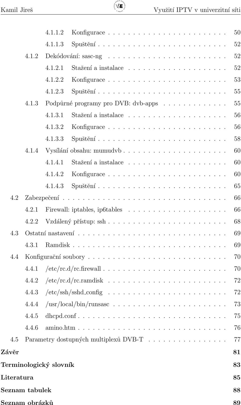 1.4 Vysílání obsahu: mumudvb..................... 60 4.1.4.1 Stažení a instalace.................... 60 4.1.4.2 Konfigurace........................ 60 4.1.4.3 Spuštění.......................... 65 4.