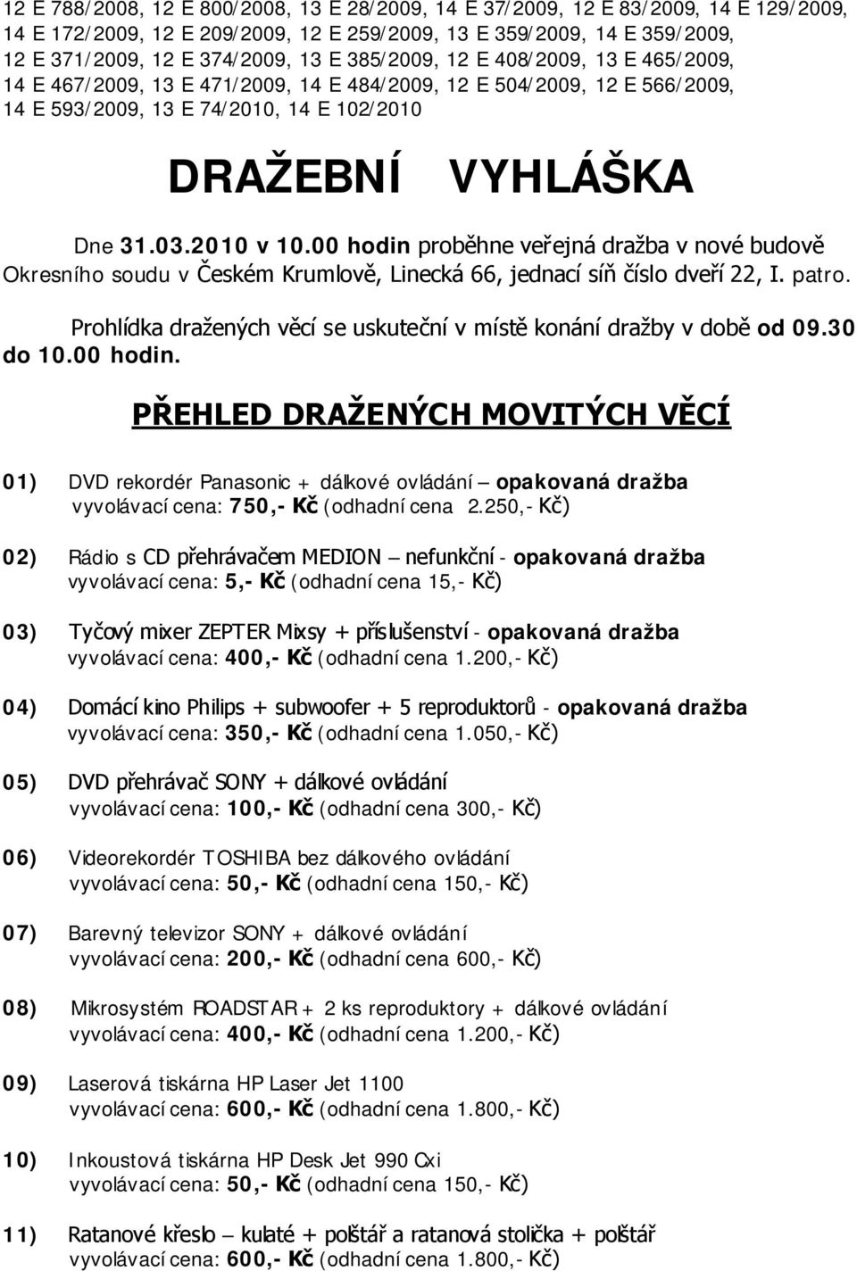 PŘEHLED DRAŽENÝCH MOVITÝCH VĚCÍ 01) DVD rekordér Panasonic + dálkové ovládání opakovaná dražba vyvolávací cena: 750,- Kč (odhadní cena 2.