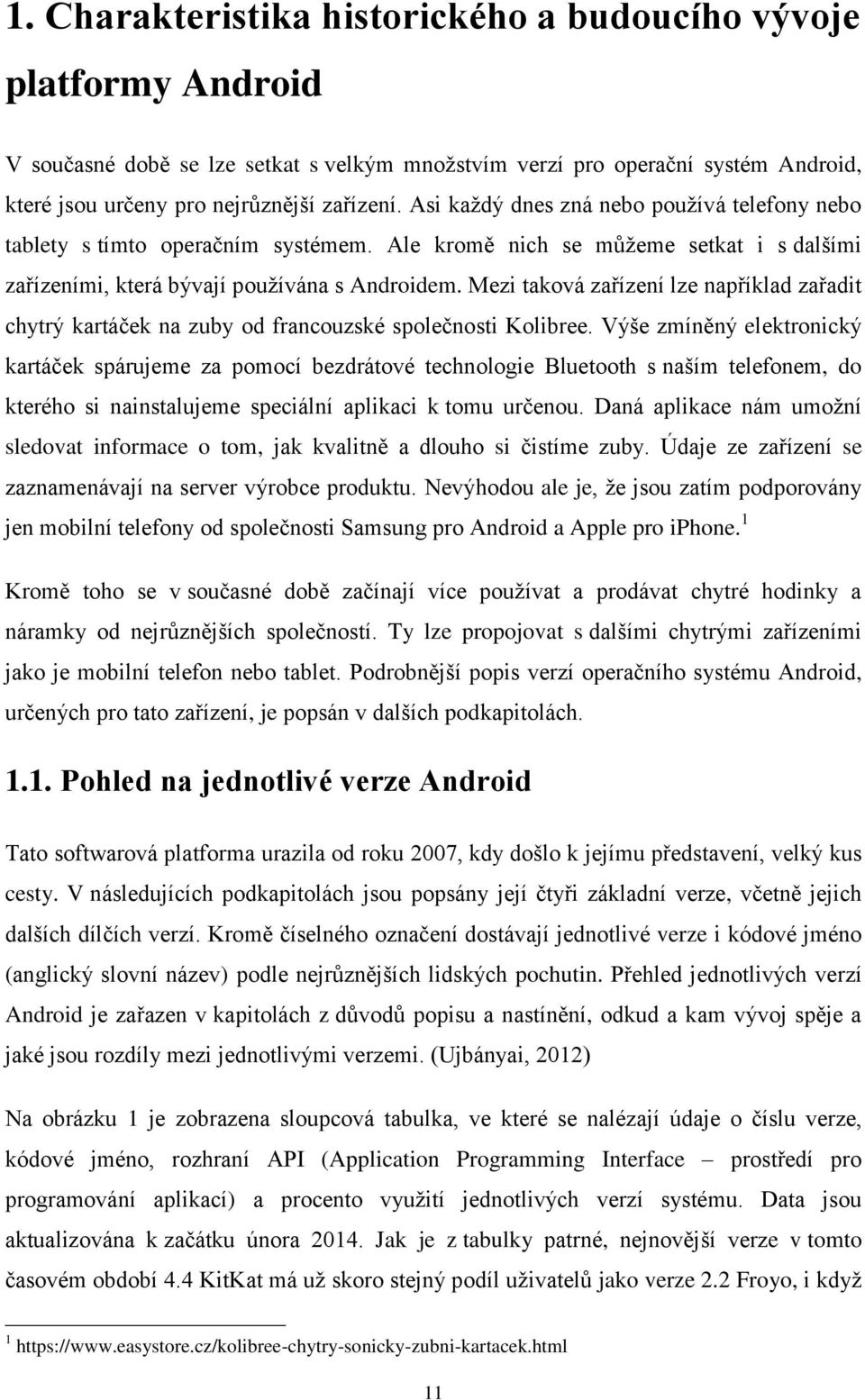 Mezi taková zařízení lze například zařadit chytrý kartáček na zuby od francouzské společnosti Kolibree.