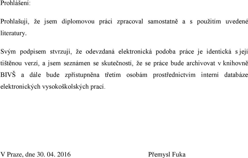 seznámen se skutečností, že se práce bude archivovat v knihovně BIVŠ a dále bude zpřístupněna třetím