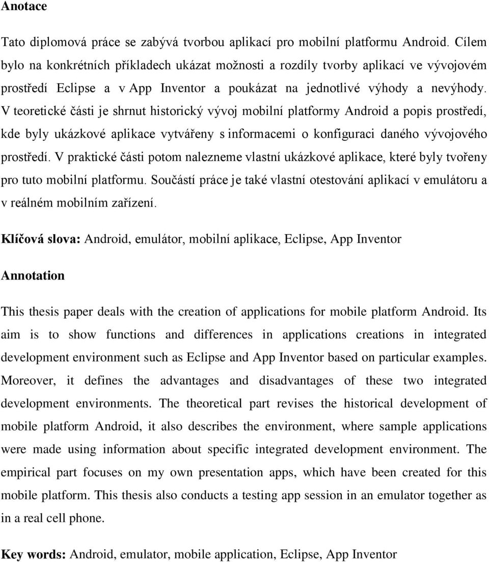 V teoretické části je shrnut historický vývoj mobilní platformy Android a popis prostředí, kde byly ukázkové aplikace vytvářeny s informacemi o konfiguraci daného vývojového prostředí.