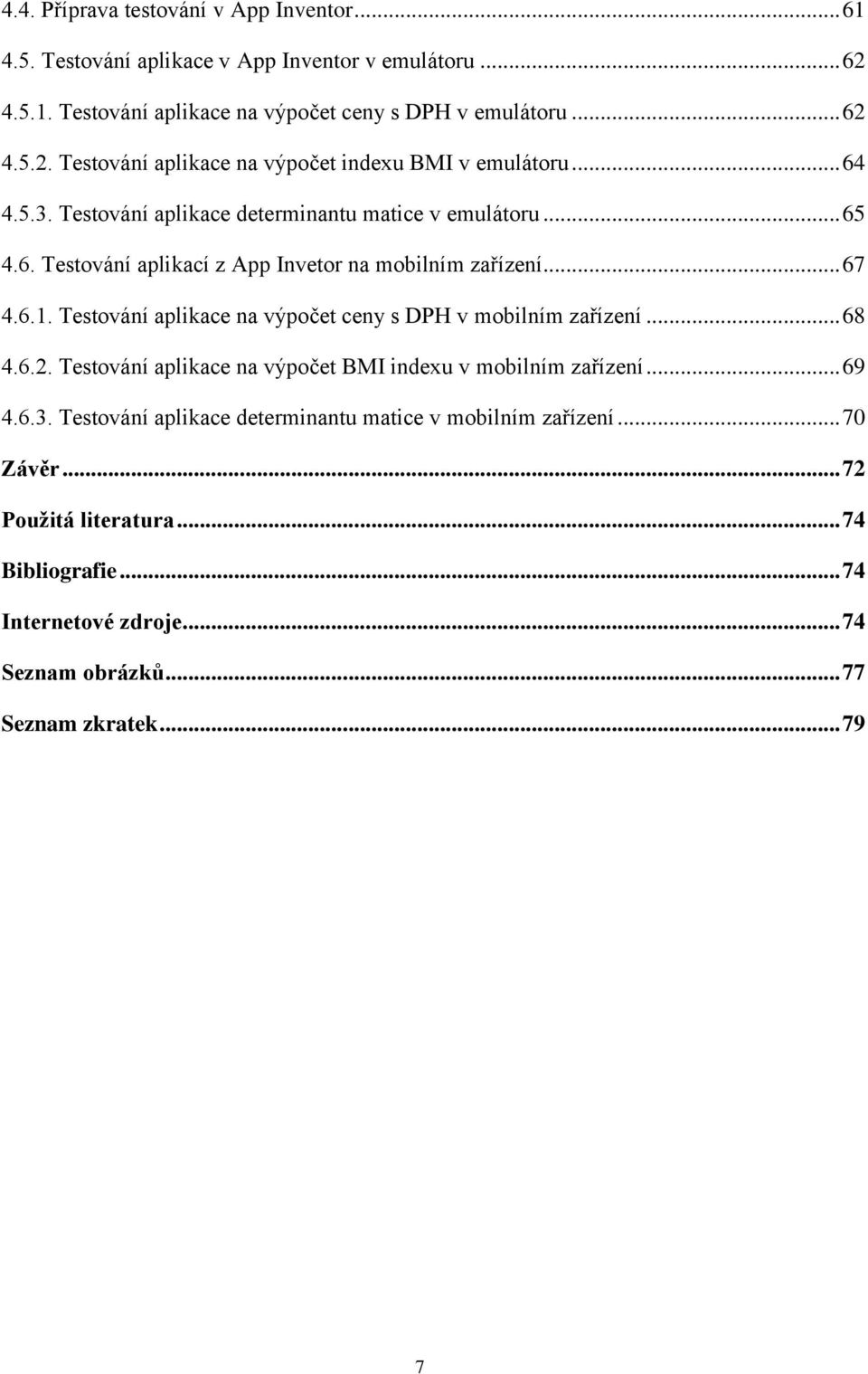 Testování aplikace na výpočet ceny s DPH v mobilním zařízení... 68 4.6.2. Testování aplikace na výpočet BMI indexu v mobilním zařízení... 69 4.6.3.