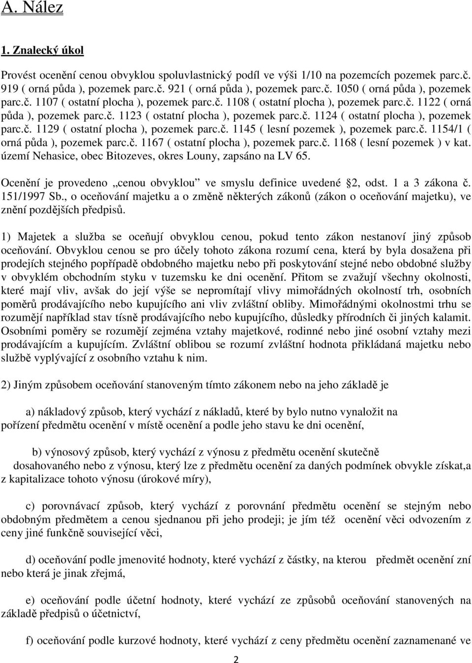 č. 1129 ( ostatní plocha ), pozemek parc.č. 1145 ( lesní pozemek ), pozemek parc.č. 1154/1 ( orná půda ), pozemek parc.č. 1167 ( ostatní plocha ), pozemek parc.č. 1168 ( lesní pozemek ) v kat.