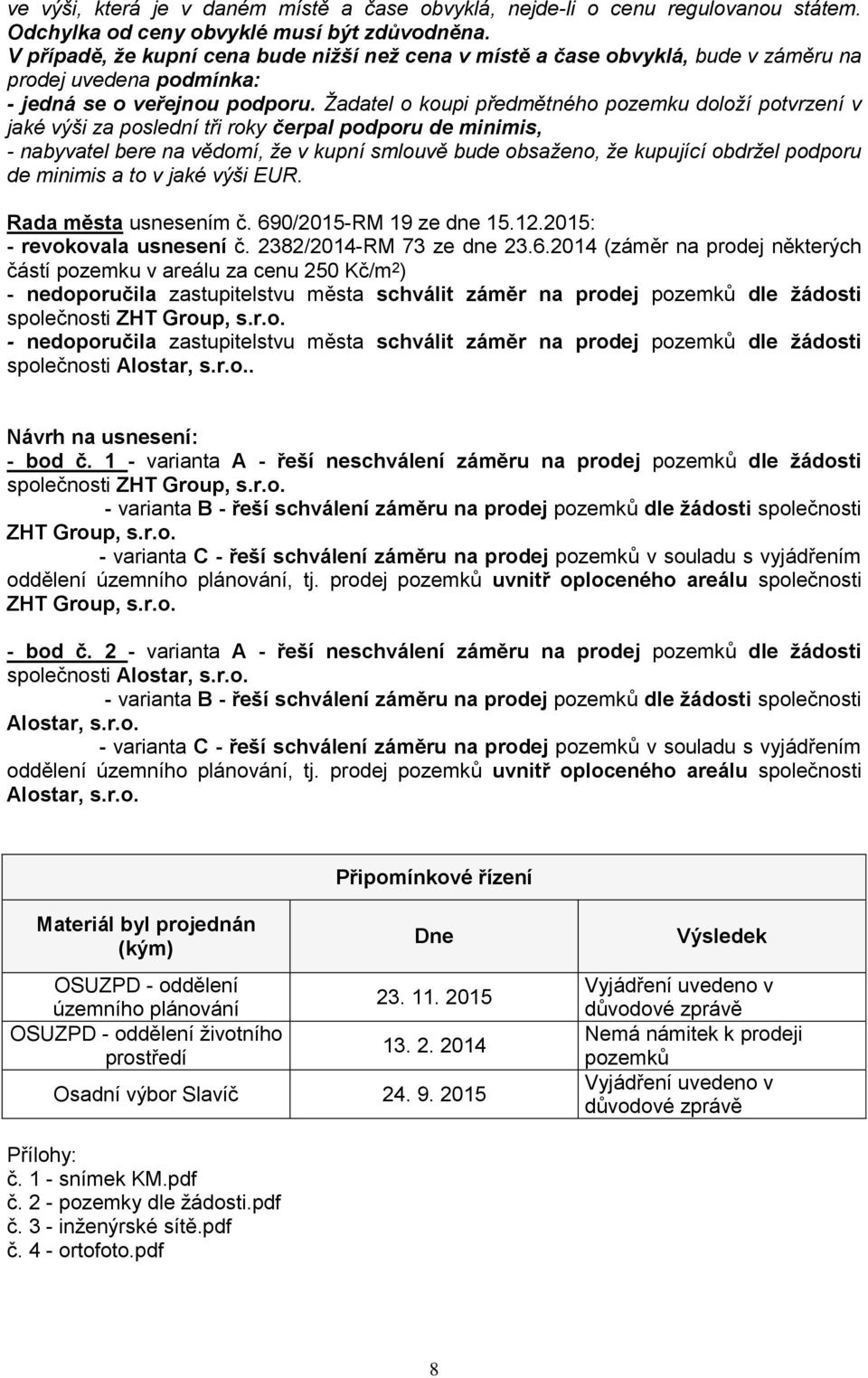 Žadatel o koupi předmětného pozemku doloží potvrzení v jaké výši za poslední tři roky čerpal podporu de minimis, - nabyvatel bere na vědomí, že v kupní smlouvě bude obsaženo, že kupující obdržel