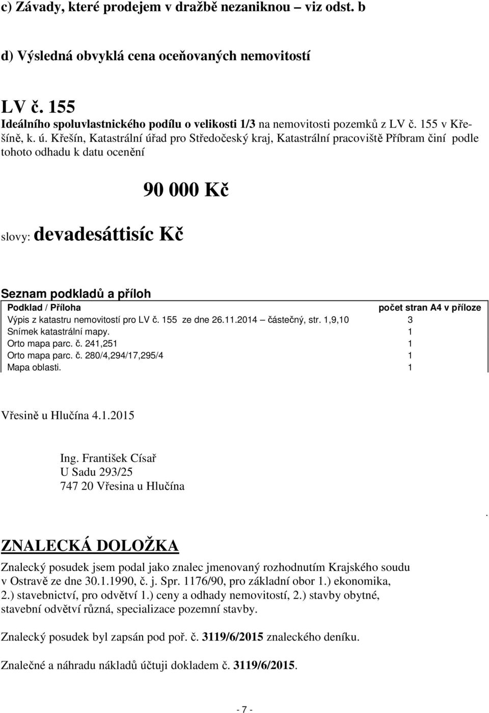 Křešín, Katastrální úřad pro Středočeský kraj, Katastrální pracoviště Příbram činí podle tohoto odhadu k datu ocenění slovy: devadesáttisíc Kč 90 000 Kč Seznam podkladů a příloh Podklad / Příloha