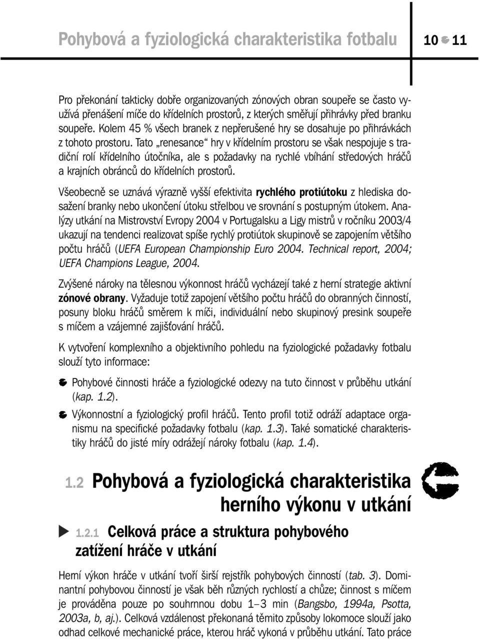 Tato renesance hry v křídelním prostoru se však nespojuje s tradiční rolí křídelního útočníka, ale s požadavky na rychlé vbíhání středových hráčů a krajních obránců do křídelních prostorů.