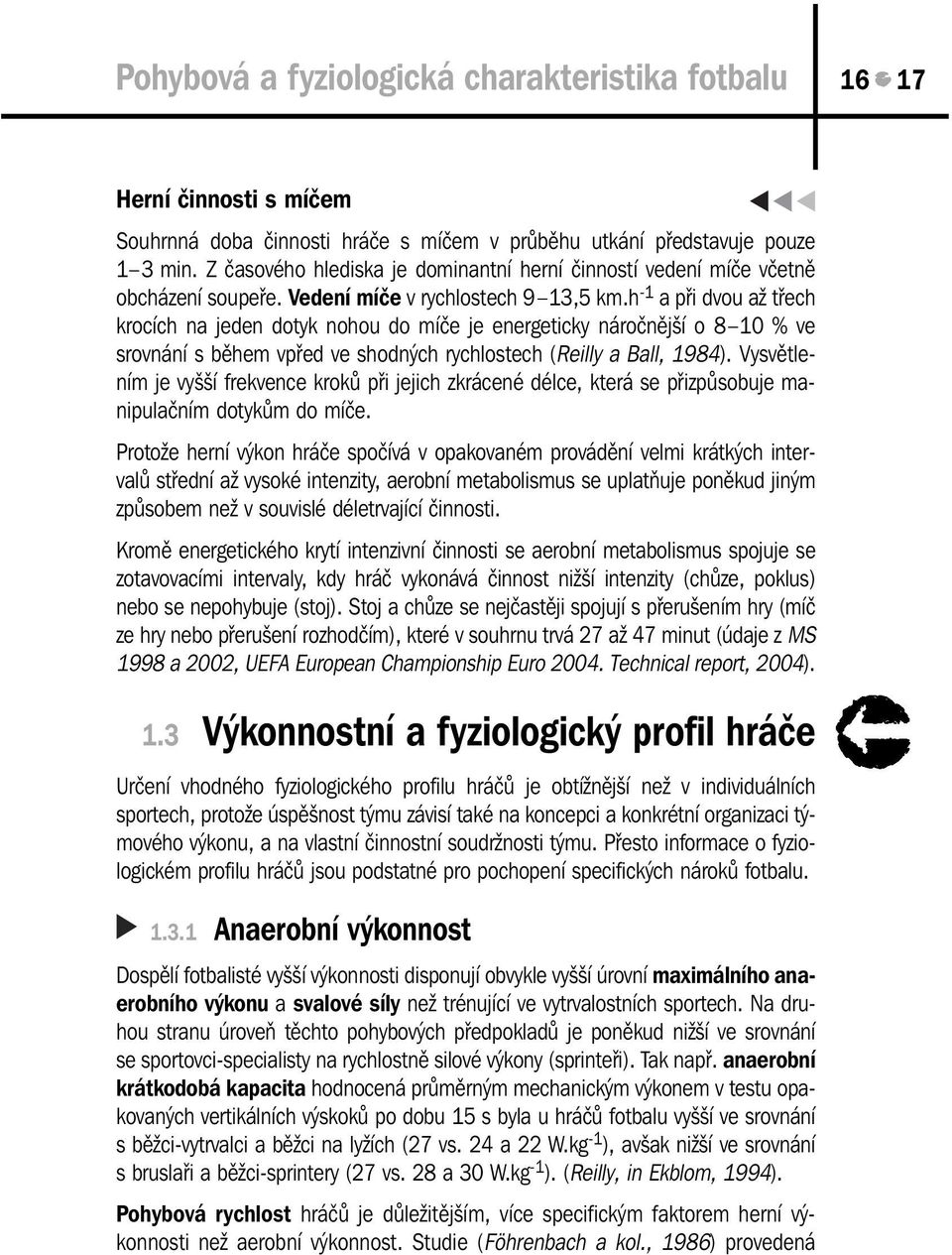 h -1 a při dvou až třech krocích na jeden dotyk nohou do míče je energeticky náročnější o 8 10 % ve srovnání s během vpřed ve shodných rychlostech (Reilly a Ball, 1984).