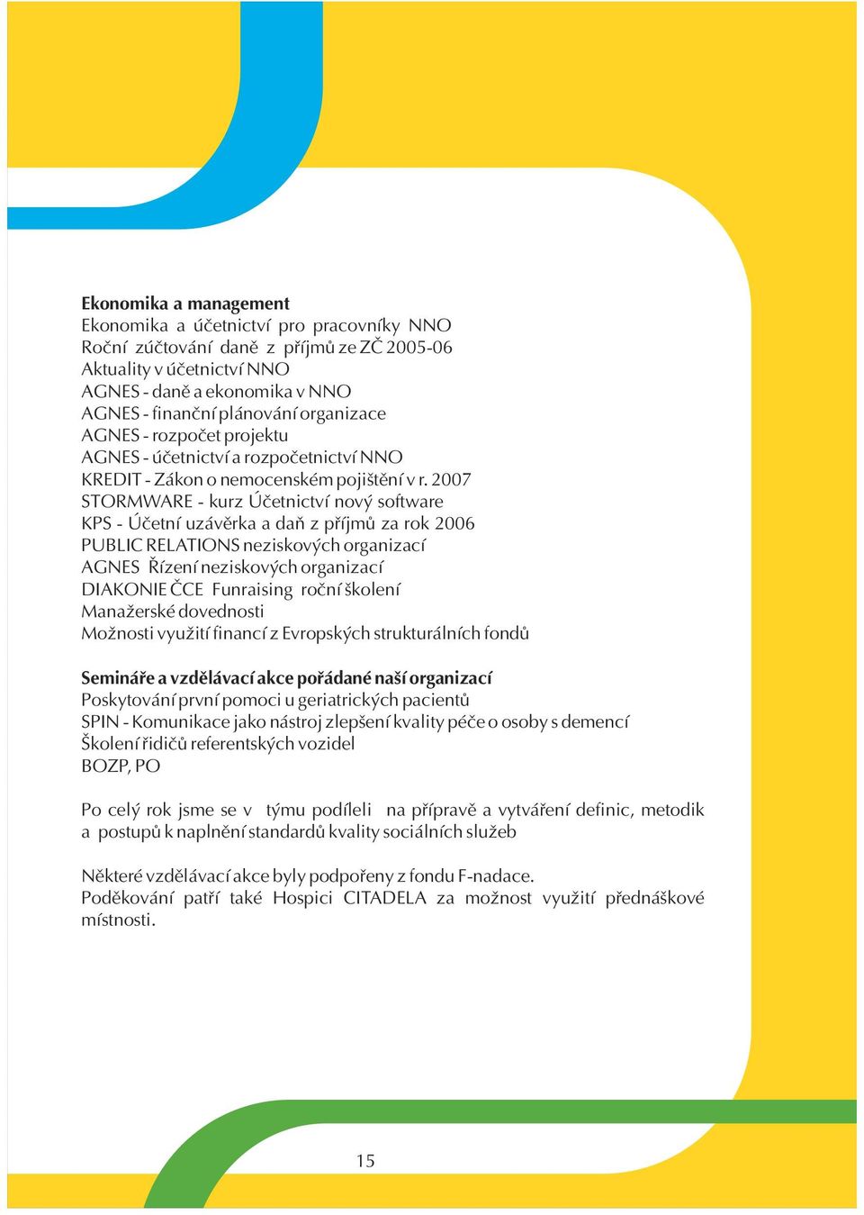 2007 STORMWARE - kurz Úèetnictví nový software KPS - Úèetní uzávìrka a daò z pøíjmù za rok 2006 PUBLIC RELATIONS neziskových organizací AGNES Øízení neziskových organizací DIAKONIE ÈCE Funraising