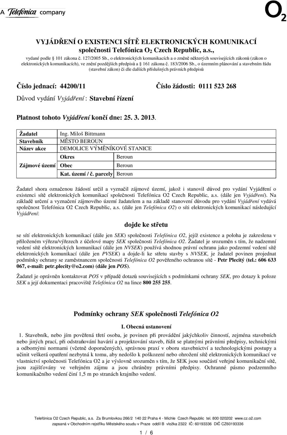 , o územním plánování a stavebním ádu (stavební zákon) i dle dalších píslušných právních pedpis íslo jednací: 44200/11 íslo žádosti: 0111 523 268 Dvod vydání Vyjádení : Stavební ízení Platnost tohoto