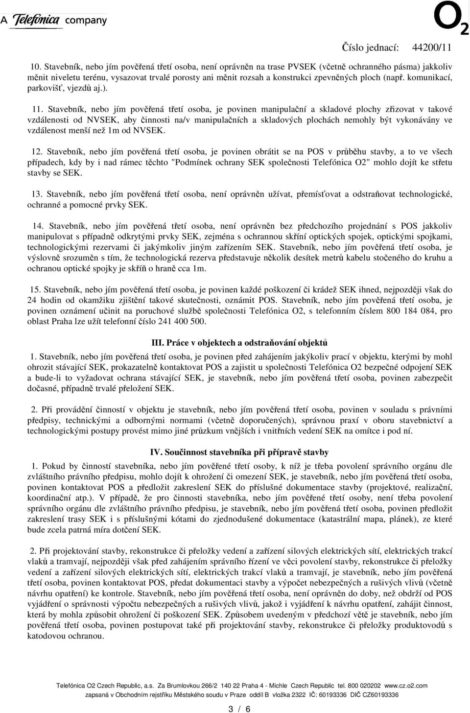 Stavebník, nebo jím povená tetí osoba, je povinen manipulaní a skladové plochy zizovat v takové vzdálenosti od NVSEK, aby innosti na/v manipulaních a skladových plochách nemohly být vykonávány ve