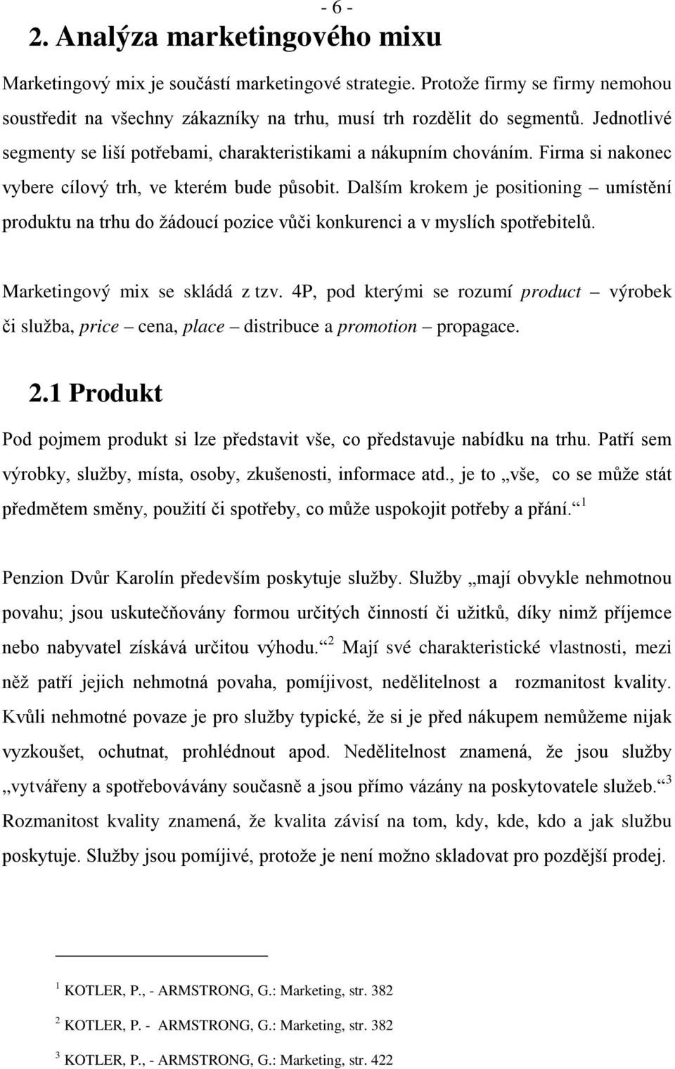 Dalším krokem je positioning umístění produktu na trhu do žádoucí pozice vůči konkurenci a v myslích spotřebitelů. Marketingový mix se skládá z tzv.