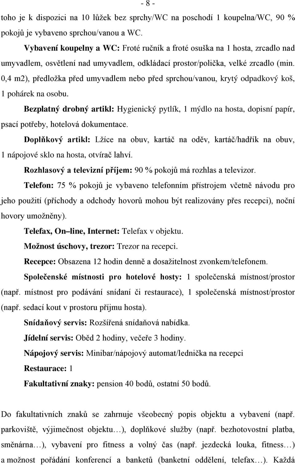 0,4 m2), předložka před umyvadlem nebo před sprchou/vanou, krytý odpadkový koš, 1 pohárek na osobu.