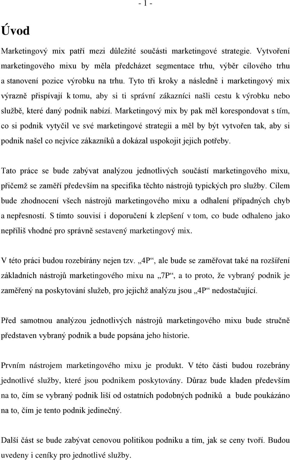 Tyto tři kroky a následně i marketingový mix výrazně přispívají k tomu, aby si ti správní zákazníci našli cestu k výrobku nebo službě, které daný podnik nabízí.