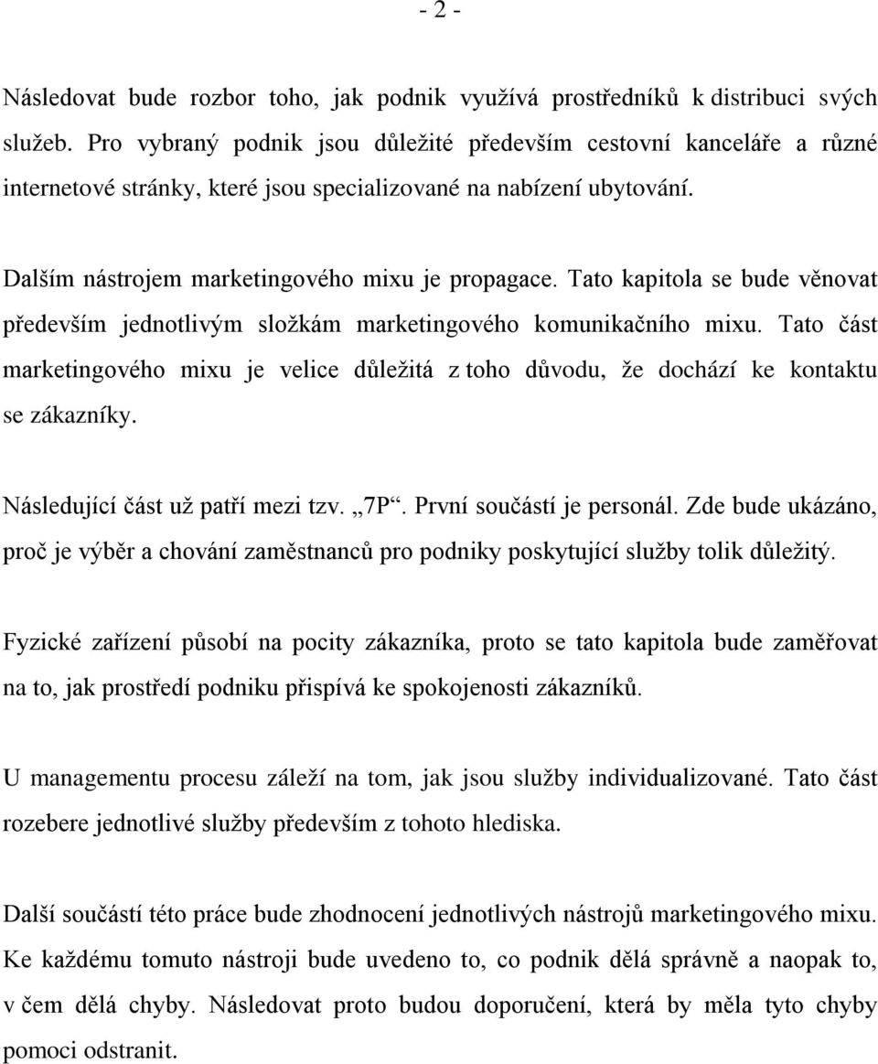 Tato kapitola se bude věnovat především jednotlivým složkám marketingového komunikačního mixu. Tato část marketingového mixu je velice důležitá z toho důvodu, že dochází ke kontaktu se zákazníky.