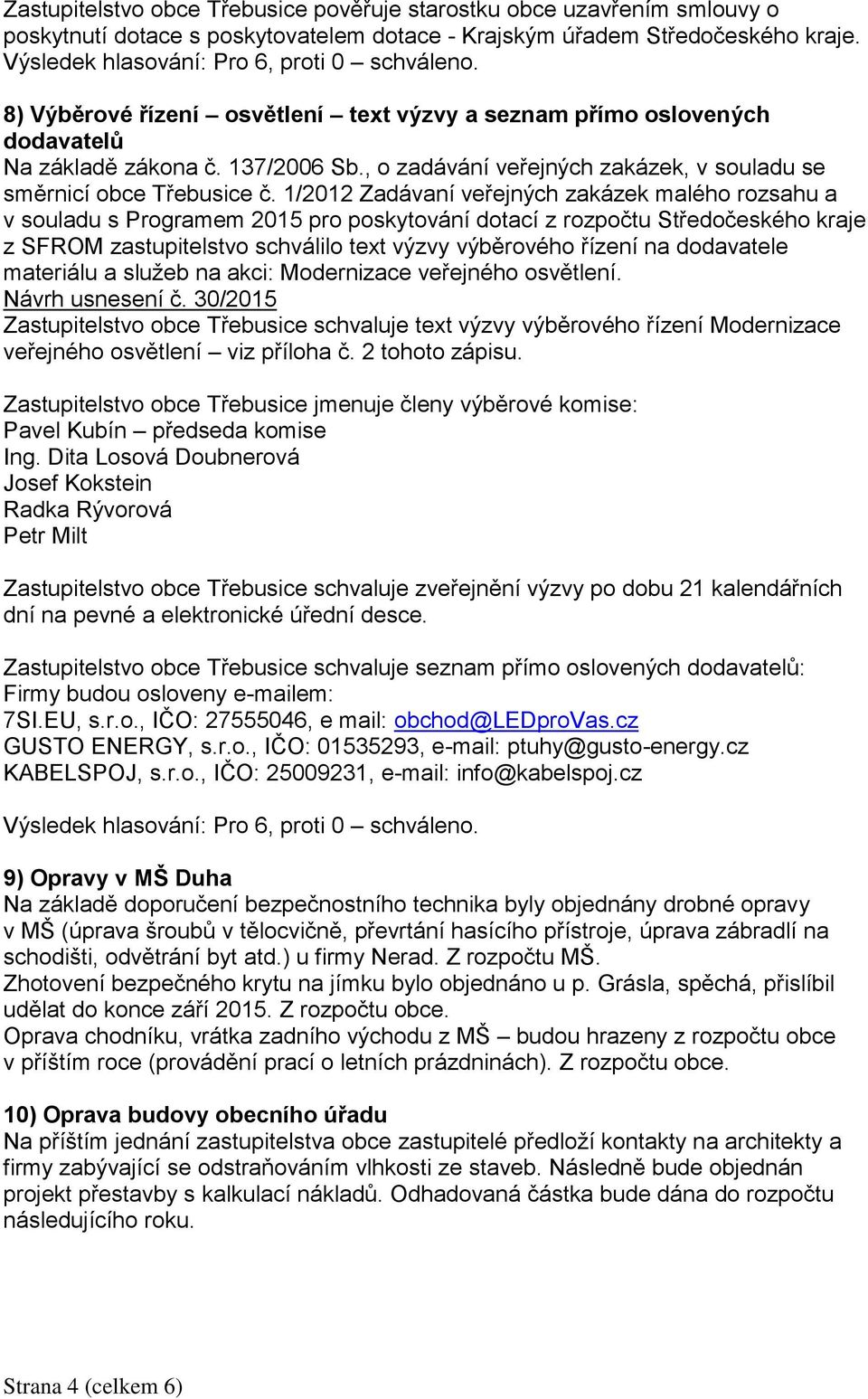 1/2012 Zadávaní veřejných zakázek malého rozsahu a v souladu s Programem 2015 pro poskytování dotací z rozpočtu Středočeského kraje z SFROM zastupitelstvo schválilo text výzvy výběrového řízení na