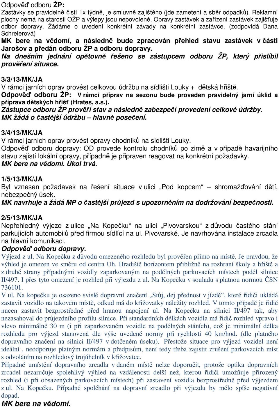 (zodpovídá Dana Schreierová) MK bere na vědomí, a následně bude zpracován přehled stavu zastávek v části Jarošov a předán odboru ŽP a odboru dopravy.