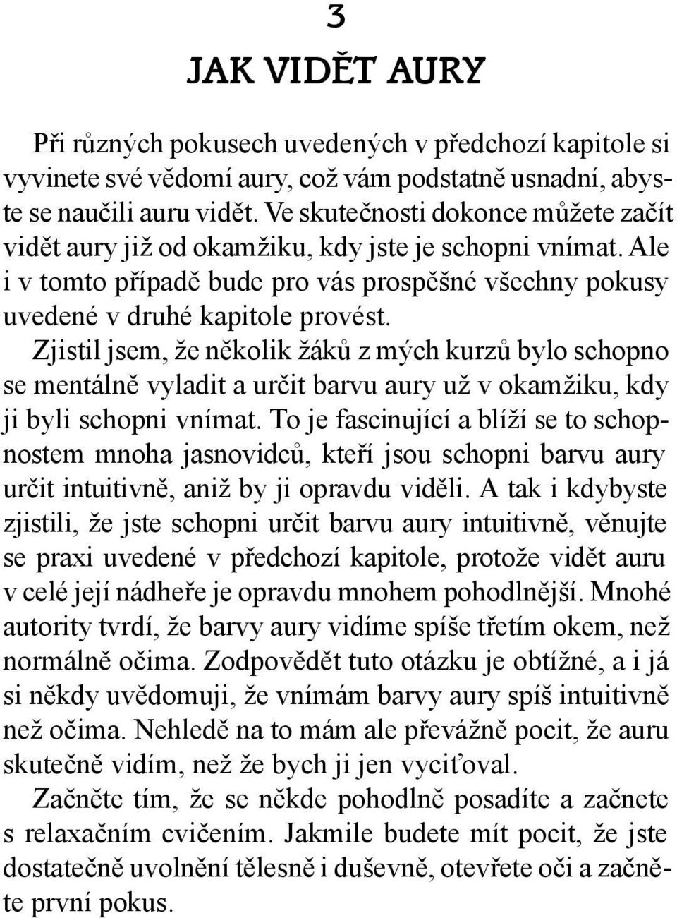 Zjistil jsem, že několik žáků z mých kurzů bylo schopno se mentálně vyladit a určit barvu aury už v okamžiku, kdy ji byli schopni vnímat.