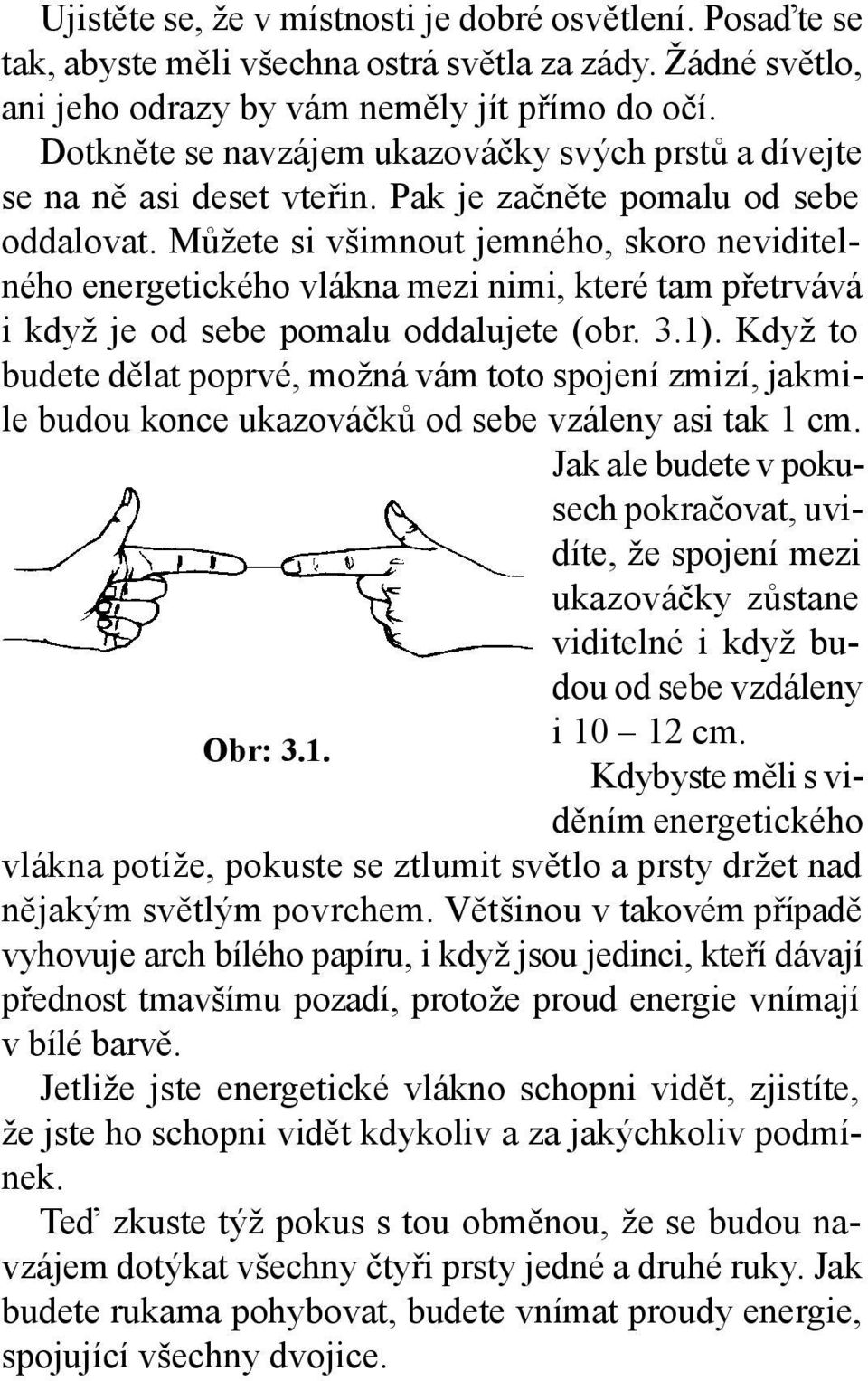 Můžete si všimnout jemného, skoro neviditelného energetického vlákna mezi nimi, které tam přetrvává i když je od sebe pomalu oddalujete (obr. 3.1).