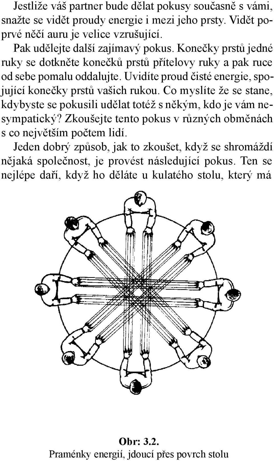 Uvidíte proud čisté energie, spojující konečky prstů vašich rukou. Co myslíte že se stane, kdybyste se pokusili udělat totéž s někým, kdo je vám nesympatický?