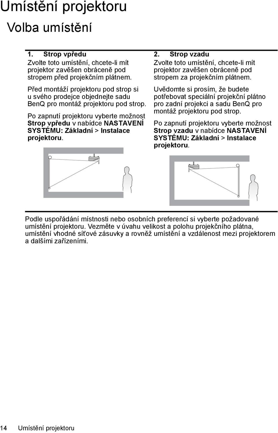 Po zapnutí projektoru vyberte možnost Strop vpředu v nabídce NASTAVENÍ SYSTÉMU: Základní > Instalace projektoru. 2.