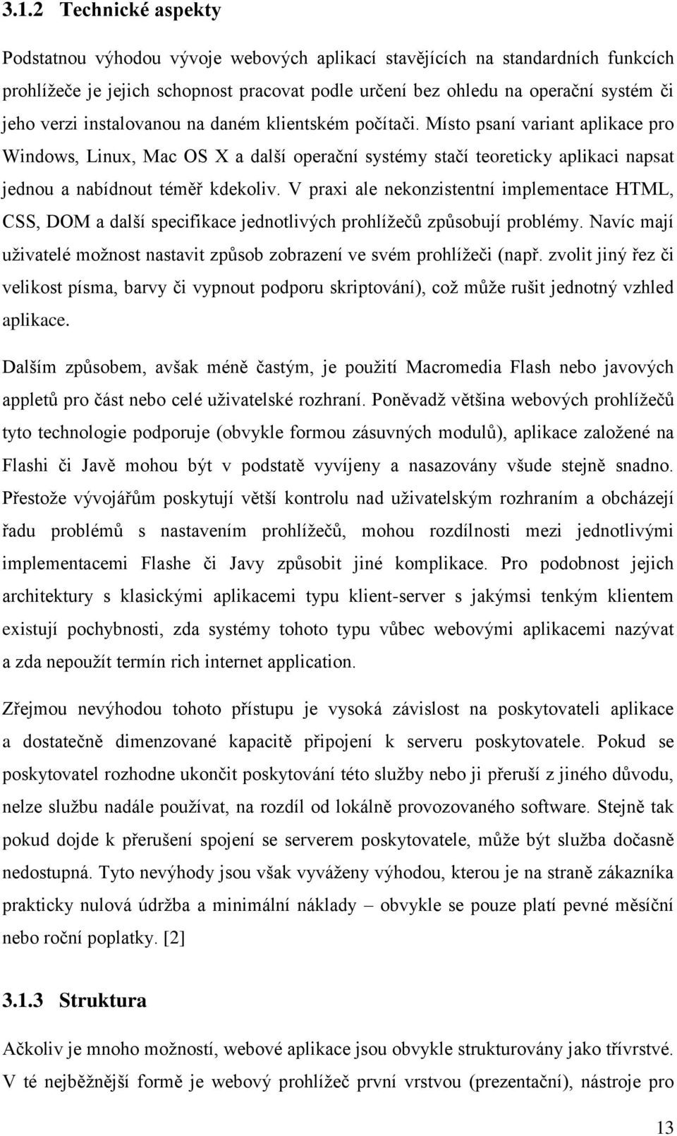 V praxi ale nekonzistentní implementace HTML, CSS, DOM a další specifikace jednotlivých prohlížečů způsobují problémy. Navíc mají uživatelé možnost nastavit způsob zobrazení ve svém prohlížeči (např.