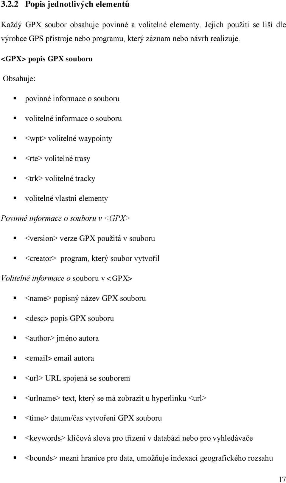 informace o souboru v <GPX> <version> verze GPX použitá v souboru <creator> program, který soubor vytvořil Volitelné informace o souboru v <GPX> <name> popisný název GPX souboru <desc> popis GPX