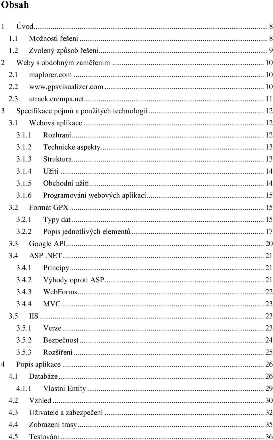 .. 15 3.2 Formát GPX... 15 3.2.1 Typy dat... 15 3.2.2 Popis jednotlivých elementů... 17 3.3 Google API... 20 3.4 ASP.NET... 21 3.4.1 Principy... 21 3.4.2 Výhody oproti ASP... 21 3.4.3 WebForms... 22 3.