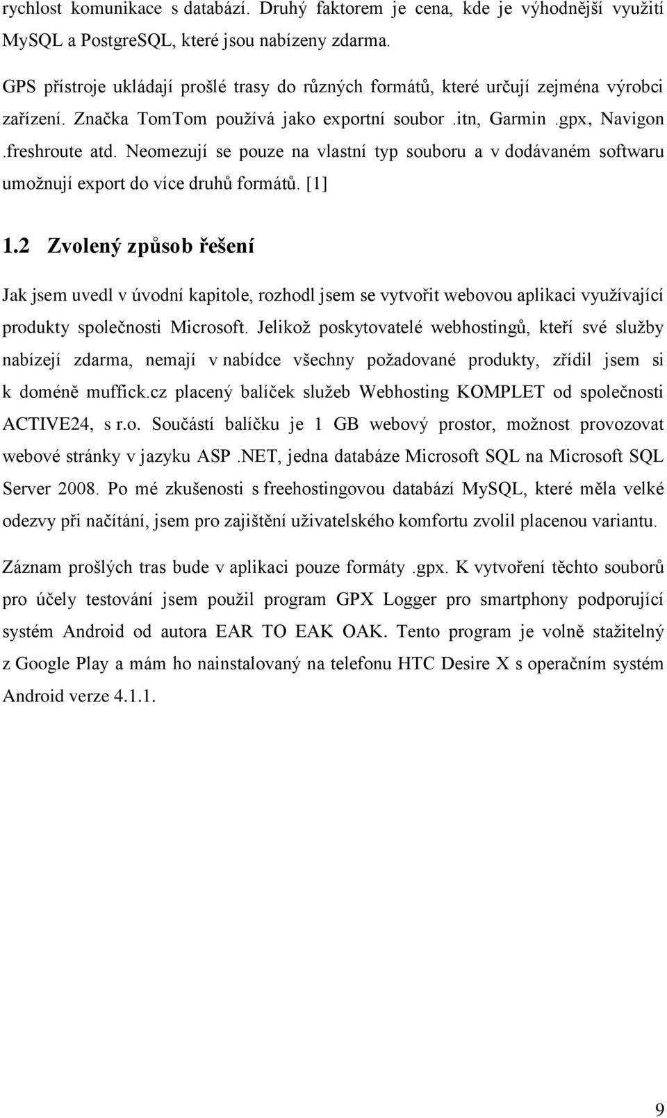 Neomezují se pouze na vlastní typ souboru a v dodávaném softwaru umožnují export do více druhů formátů. [1] 1.