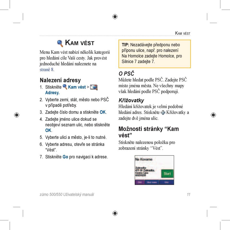 Vyberte ulici a město, je-li to nutné. 6. Vyberte adresu, otevře se stránka Vést. 7. Stiskněte Go pro navigaci k adrese. TIP: Nezadávejte předponu nebo příponu ulice, např.
