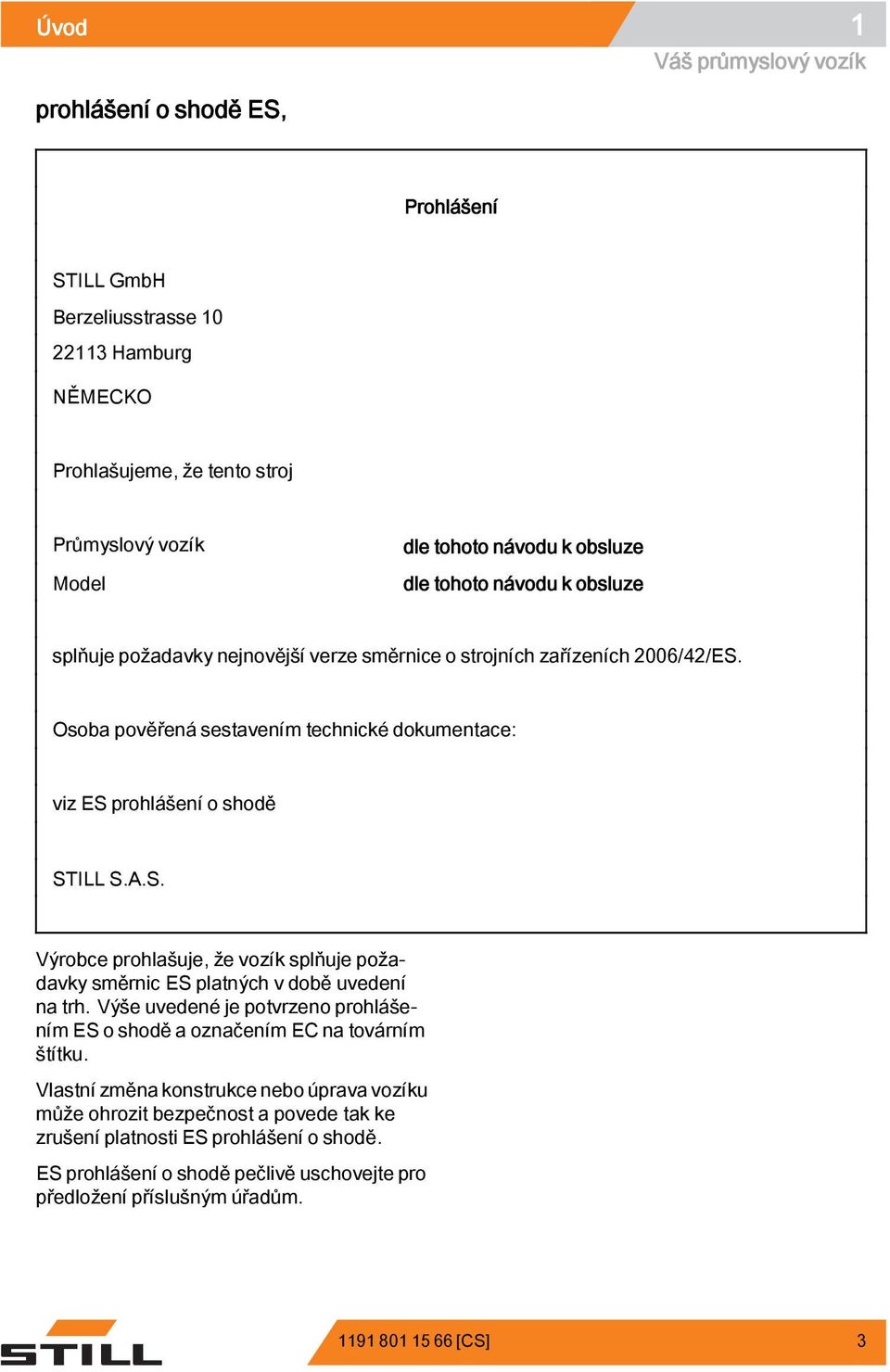 Výše uvedené je potvrzeno prohlášením ES o shodě a označením EC na továrním štítku.