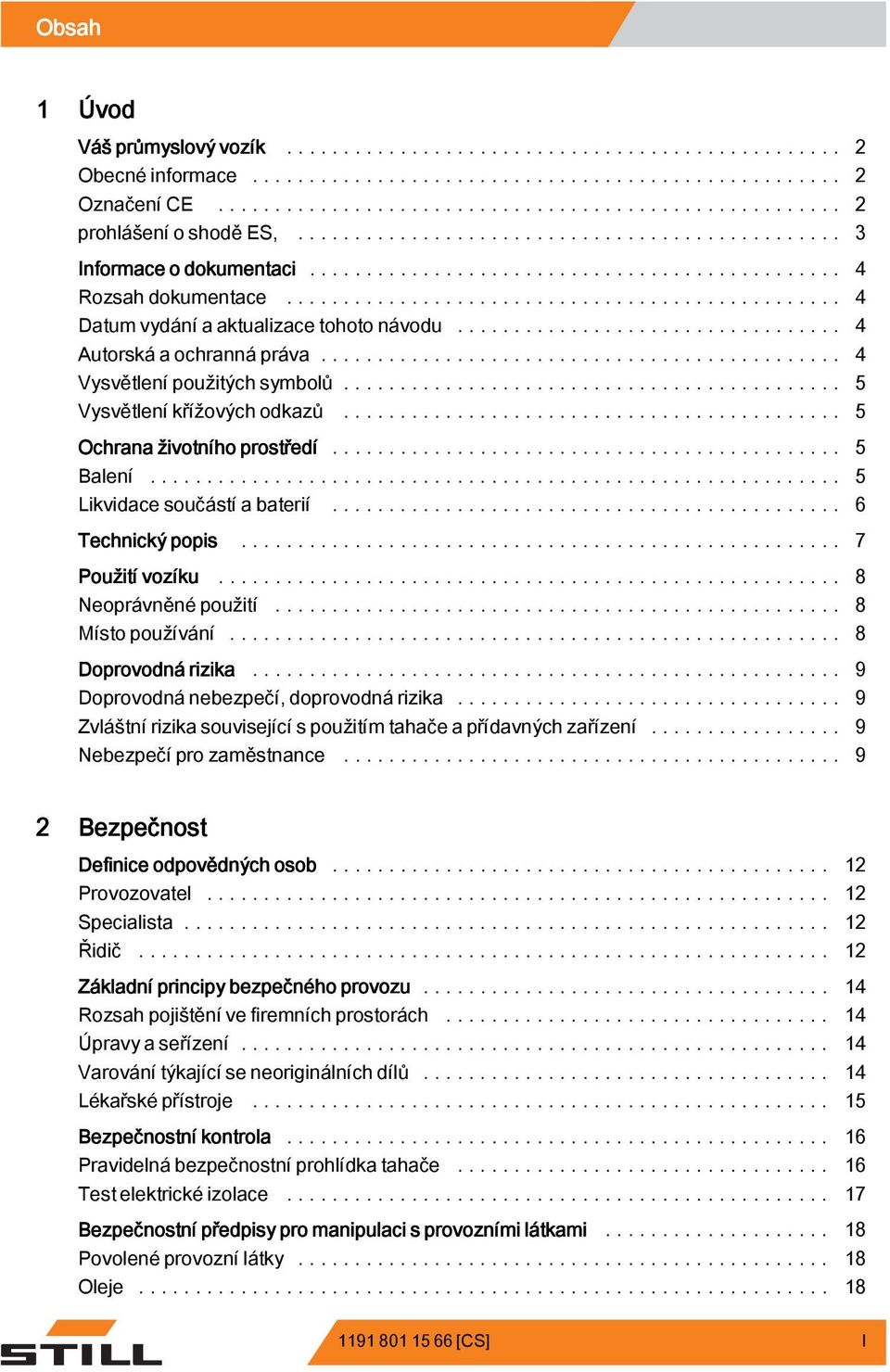 .. 7 Použití vozíku... 8 Neoprávněné použití..... 8 Místopoužívání... 8 Doprovodná rizika... 9 Doprovodná nebezpečí, doprovodná rizika.