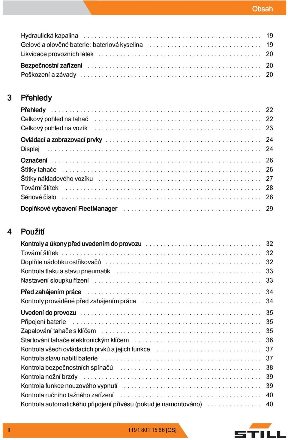 .. 28 Sériovéčíslo... 28 Doplňkové vybavení FleetManager... 29 4 Použití Kontroly a úkony před uvedením do provozu... 32 Továrníštítek... 32 Doplňte nádobku ostřikovačů.