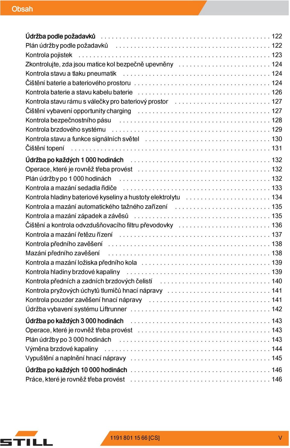 ..127 Kontrolabezpečnostníhopásu...128 Kontrolabrzdovéhosystému...129 Kontrola stavu a funkce signálníchsvětel...130 Čištěnítopení...131 Údržba po každých 1 000 hodinách.