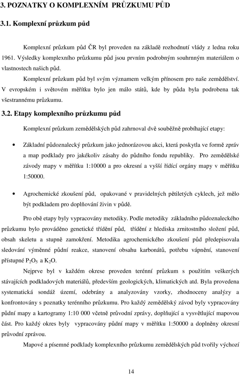 V evropském i světovém měřítku bylo jen málo států, kde by půda byla podrobena tak všestrannému průzkumu. 3.2.