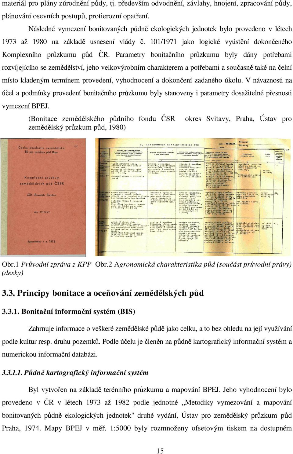 Parametry bonitačního průzkumu byly dány potřebami rozvíjejícího se zemědělství, jeho velkovýrobním charakterem a potřebami a současně také na čelní místo kladeným termínem provedení, vyhodnocení a