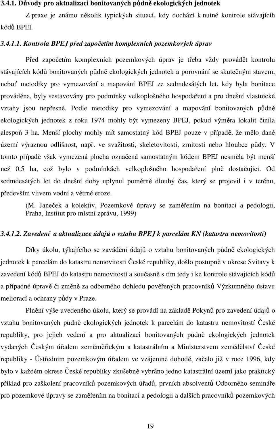 Kontrola BPEJ před započetím komplexních pozemkových úprav Před započetím komplexních pozemkových úprav je třeba vždy provádět kontrolu stávajících kódů bonitovaných půdně ekologických jednotek a