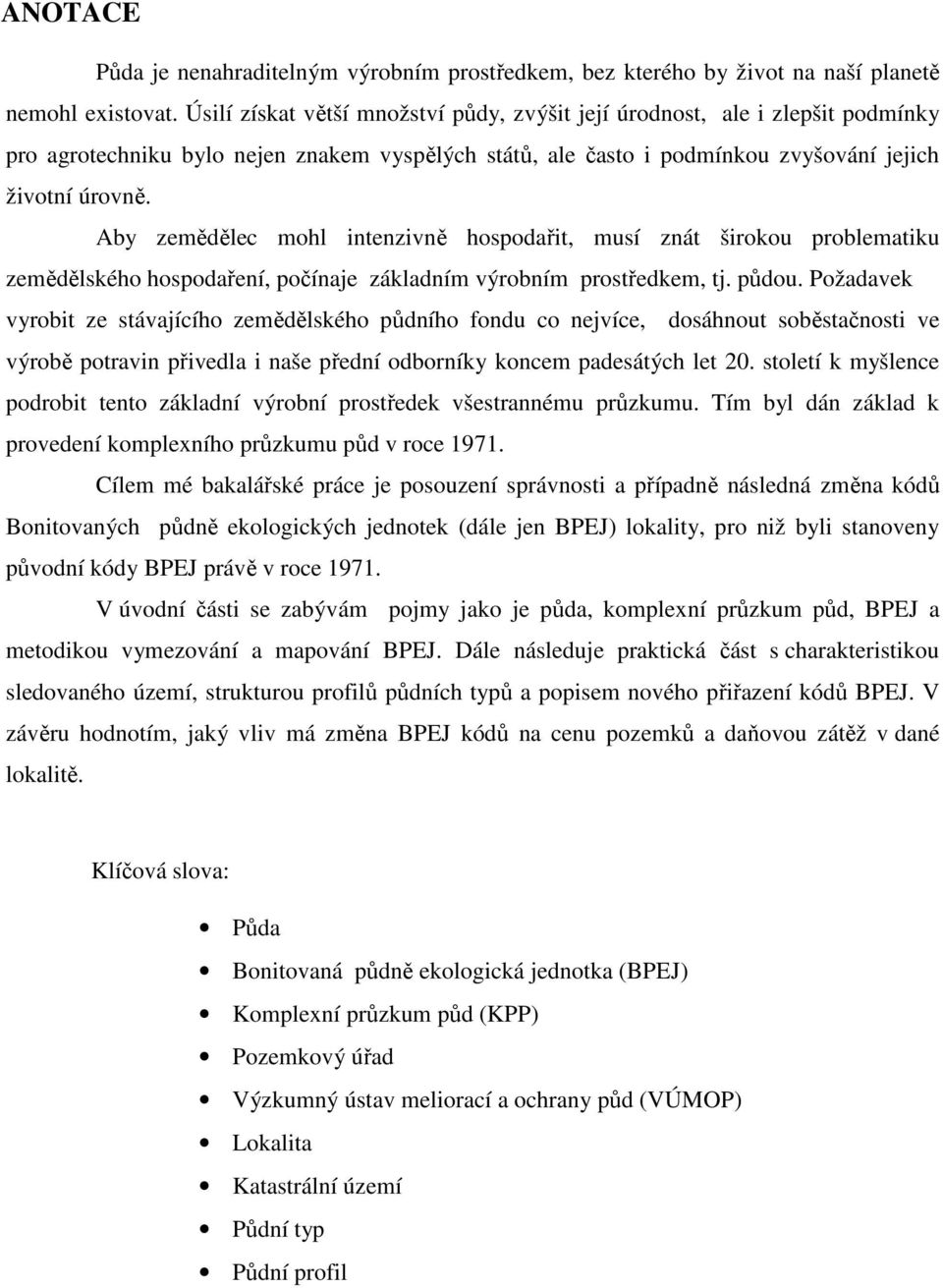 Aby zemědělec mohl intenzivně hospodařit, musí znát širokou problematiku zemědělského hospodaření, počínaje základním výrobním prostředkem, tj. půdou.