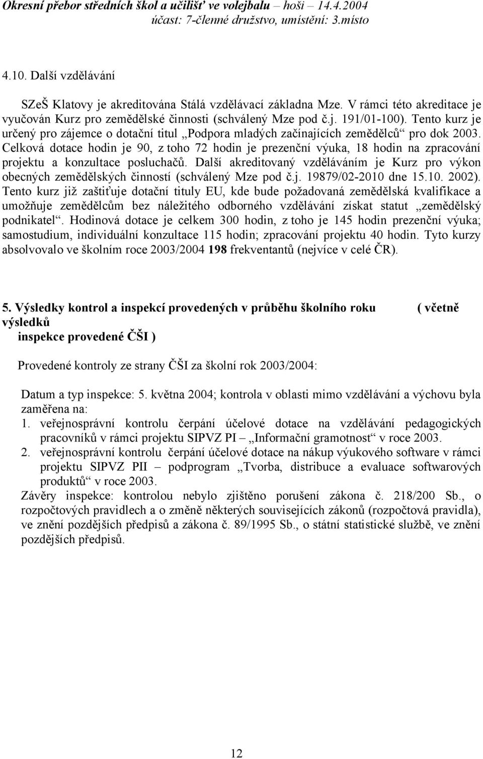 Tento kurz je určený pro zájemce o dotační titul Podpora mladých začínajících zemědělců pro dok 2003.