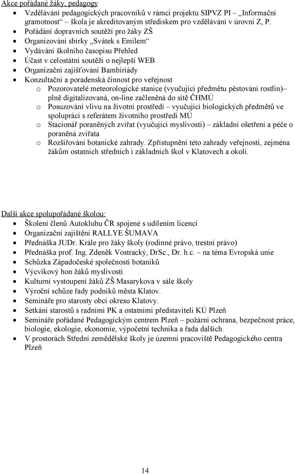 a poradenská činnost pro veřejnost o Pozorovatelé meteorologické stanice (vyučující předmětu pěstování rostlin) plně digitalizovaná, on-line začleněná do sítě ČHMÚ o Posuzování vlivu na životní