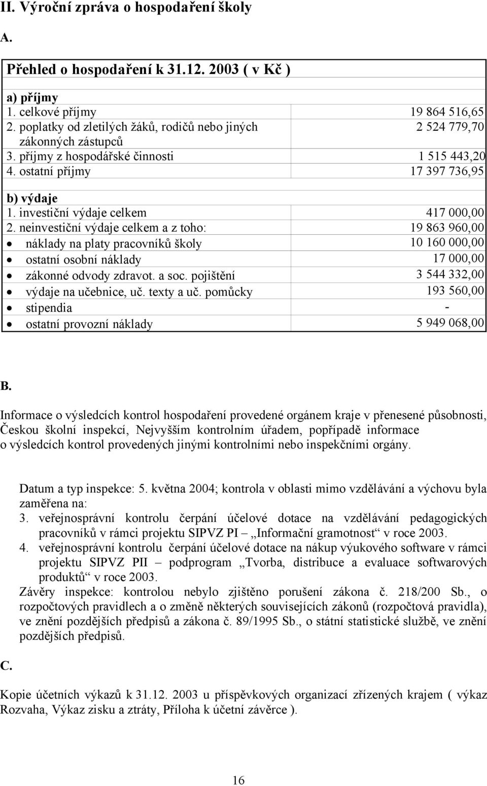 investiční výdaje 417 000,00 2. neinvestiční výdaje a z toho: 19 863 960,00 náklady na platy pracovníků školy 10 160 000,00 ostatní osobní náklady 17 000,00 zákonné odvody zdravot. a soc.