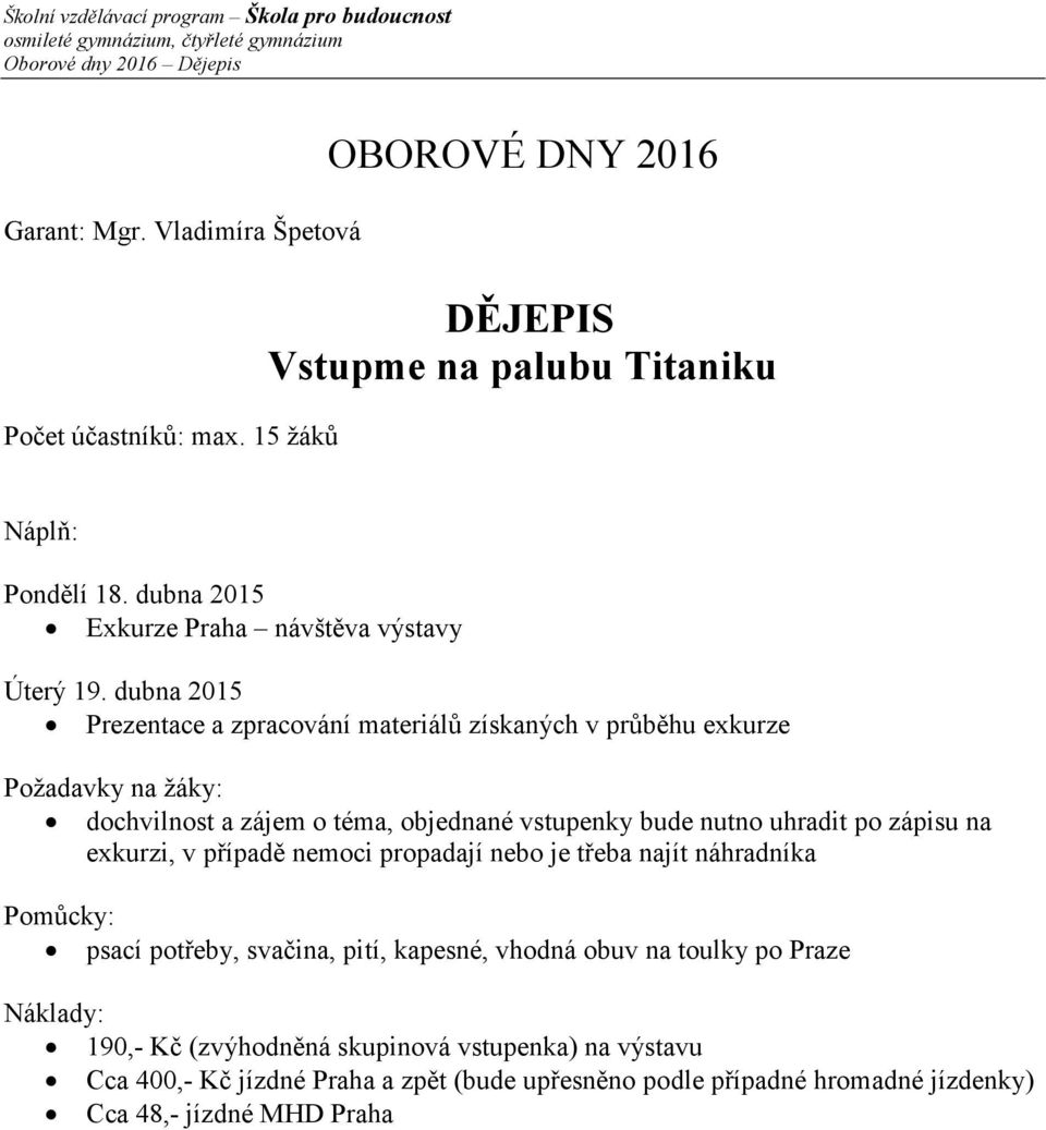 dubna 2015 Prezentace a zpracování materiálů získaných v průběhu exkurze Požadavky na žáky: dochvilnost a zájem o téma, objednané vstupenky bude nutno uhradit po