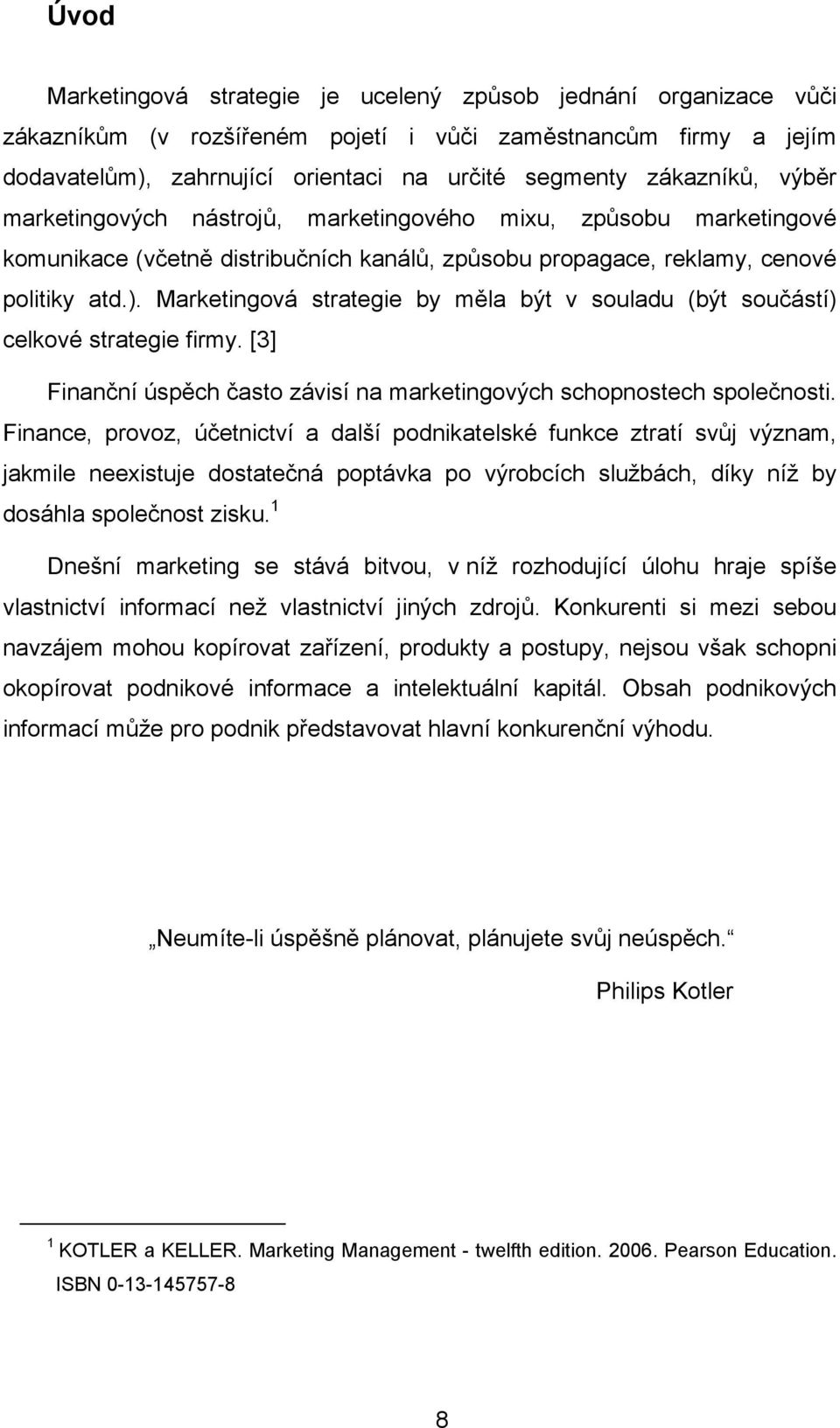 Marketingová strategie by měla být v souladu (být součástí) celkové strategie firmy. [3] Finanční úspěch často závisí na marketingových schopnostech společnosti.