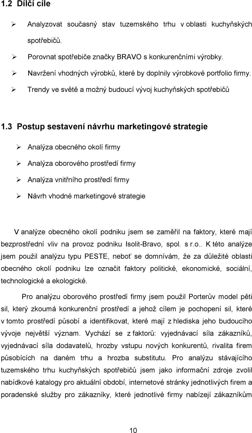 3 Postup sestavení návrhu marketingové strategie Analýza obecného okolí firmy Analýza oborového prostředí firmy Analýza vnitřního prostředí firmy Návrh vhodné marketingové strategie V analýze