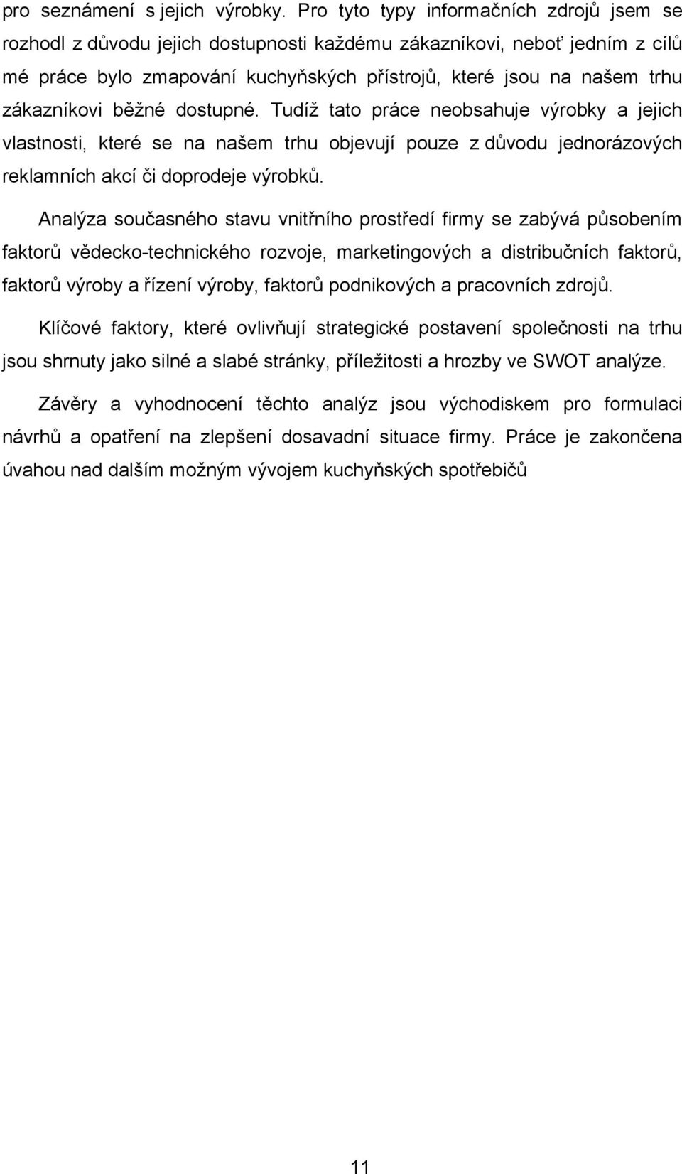 zákazníkovi běžné dostupné. Tudíž tato práce neobsahuje výrobky a jejich vlastnosti, které se na našem trhu objevují pouze z důvodu jednorázových reklamních akcí či doprodeje výrobků.