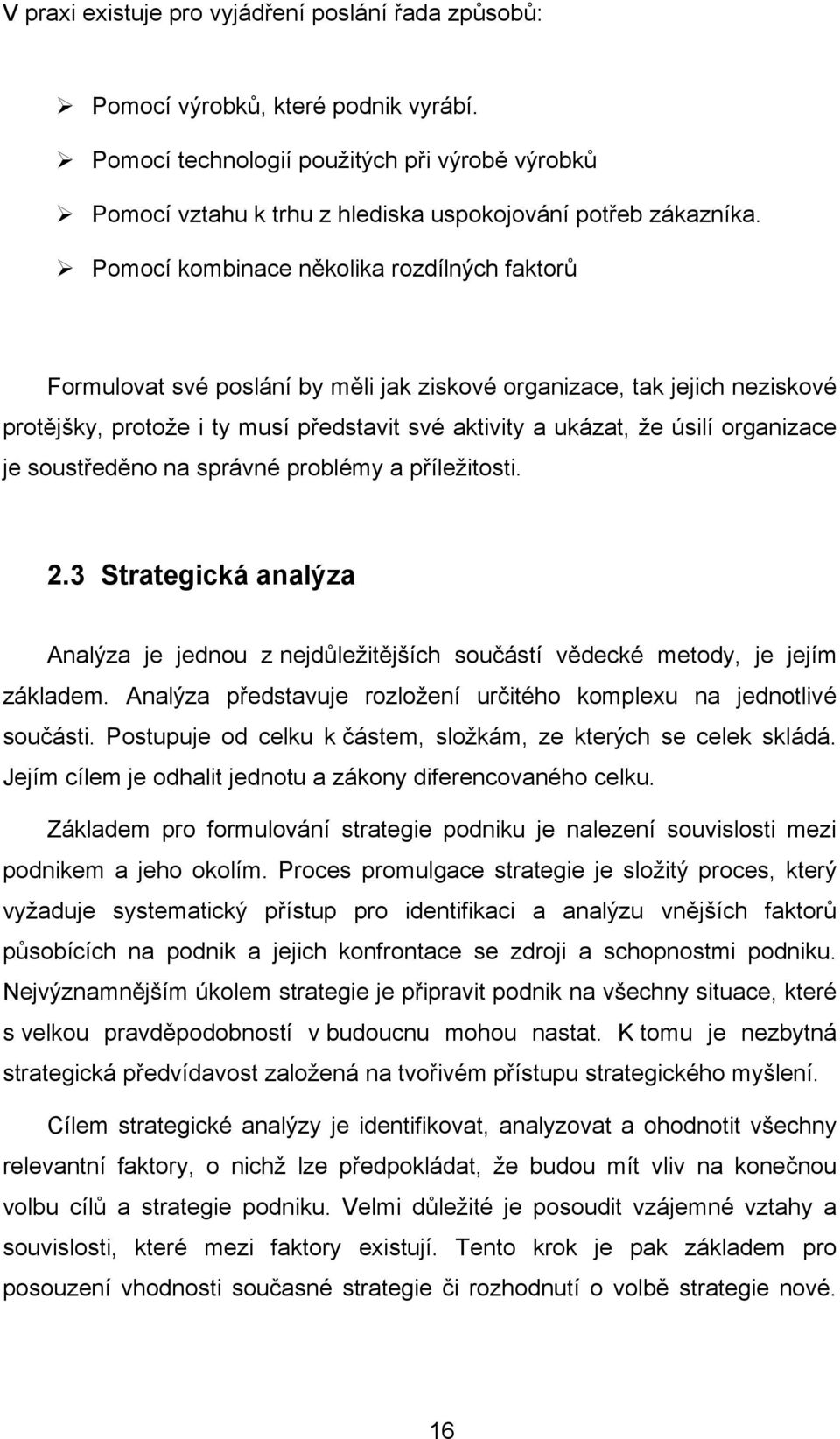 organizace je soustředěno na správné problémy a příležitosti. 2.3 Strategická analýza Analýza je jednou z nejdůležitějších součástí vědecké metody, je jejím základem.